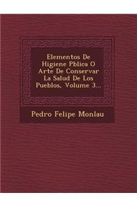 Elementos De Higiene P�blica O Arte De Conservar La Salud De Los Pueblos, Volume 3...