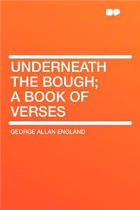 Underneath the Bough; A Book of Verses
