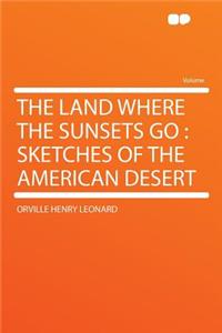 The Land Where the Sunsets Go: Sketches of the American Desert