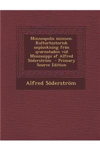 Minneapolis Minnen. Kulturhistorisk Axplockning Fran Qvarnstaden VID Mississippi AF Alfred Soderstrom