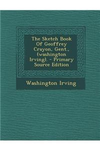 The Sketch Book of Geoffrey Crayon, Gent., (Washington Irving). - Primary Source Edition