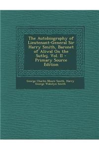 The Autobiography of Lieutenant-General Sir Harry Smith, Baronet of Aliwal on the Sutlej, Vol. II