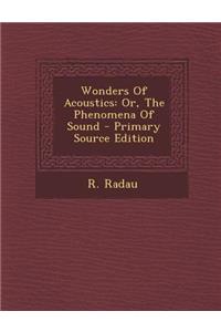 Wonders of Acoustics: Or, the Phenomena of Sound - Primary Source Edition