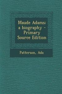 Maude Adams; A Biography