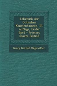 Lehrbuch Der Gotischen Konstruktionen, III. Auflage, Erster Band - Primary Source Edition