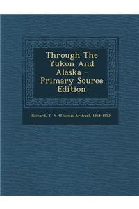 Through the Yukon and Alaska - Primary Source Edition