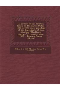 A History of the Allerton Family in the United States: 1585 to 1885, and a Genealogy of the Descendants of Isaac Allerton, Mayflower Pilgrim, Plym