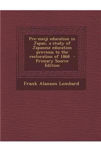 Pre-Meiji Education in Japan, a Study of Japanese Education Previous to the Restoration of 1868 - Primary Source Edition