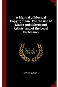 A Manual of Musical Copyright Law. for the Use of Music-Publishers and Artists, and of the Legal Profession