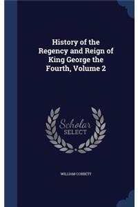 History of the Regency and Reign of King George the Fourth, Volume 2