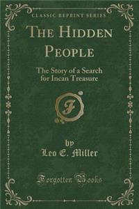 The Hidden People: The Story of a Search for Incan Treasure (Classic Reprint)