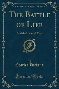 The Battle of Life: And the Haunted Man (Classic Reprint)