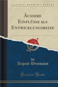 Äussere Einflüsse ALS Entwicklungsreize (Classic Reprint)