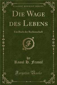 Die Wage Des Lebens: Ein Buch Der Rechenschaft (Classic Reprint)