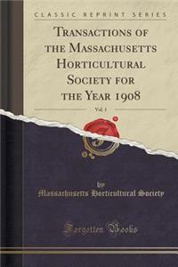Transactions of the Massachusetts Horticultural Society for the Year 1908, Vol. 1 (Classic Reprint)
