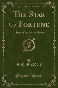 The Star of Fortune, Vol. 1 of 2: A Story of the Indian Mutiny (Classic Reprint)