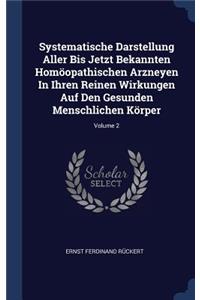 Systematische Darstellung Aller Bis Jetzt Bekannten Homöopathischen Arzneyen In Ihren Reinen Wirkungen Auf Den Gesunden Menschlichen Körper; Volume 2