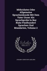 Mithridates Oder Allgemeine Sprachenkunde Mit Dem Vater Unser ALS Sprachprobe in Bey Nahe Funfhundert Sprachen Und Mundarten, Volume 2