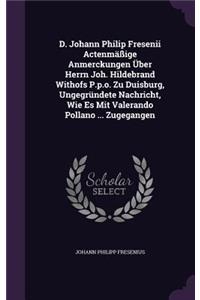 D. Johann Philip Fresenii Actenmäßige Anmerckungen Über Herrn Joh. Hildebrand Withofs P.p.o. Zu Duisburg, Ungegründete Nachricht, Wie Es Mit Valerando Pollano ... Zugegangen