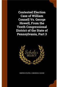 Contested Election Case of William Connell vs. George Howell, from the Tenth Congressional District of the State of Pennsylvania, Part 3