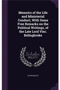 Memoirs of the Life and Ministerial Conduct, With Some Free Remarks on the Political Writings, of the Late Lord Visc. Bolingbroke