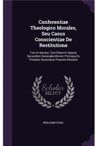 Conferentiae Theologico Morales, Seu Casus Conscientiae De Restitutione