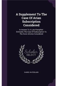 A Supplement To The Case Of Arian Subscription Considered