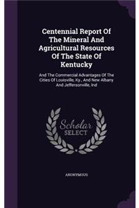 Centennial Report Of The Mineral And Agricultural Resources Of The State Of Kentucky