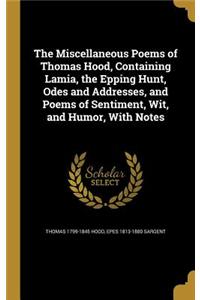 The Miscellaneous Poems of Thomas Hood, Containing Lamia, the Epping Hunt, Odes and Addresses, and Poems of Sentiment, Wit, and Humor, With Notes