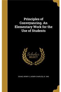 Principles of Conveyancing. an Elementary Work for the Use of Students