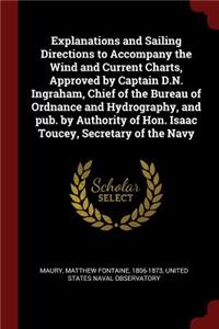 Explanations and Sailing Directions to Accompany the Wind and Current Charts, Approved by Captain D.N. Ingraham, Chief of the Bureau of Ordnance and Hydrography, and Pub. by Authority of Hon. Isaac Toucey, Secretary of the Navy