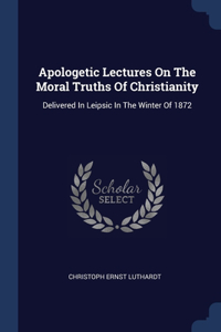 Apologetic Lectures On The Moral Truths Of Christianity