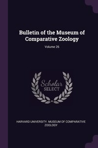 Bulletin of the Museum of Comparative Zoology; Volume 26