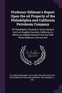 Professor Silliman's Report Upon the oil Property of the Philadelphia and California Petroleum Company