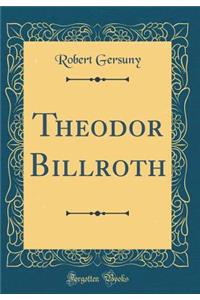 Theodor Billroth (Classic Reprint)
