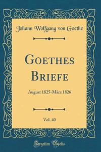 Goethes Briefe, Vol. 40: August 1825-Mï¿½rz 1826 (Classic Reprint)
