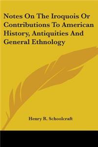 Notes On The Iroquois Or Contributions To American History, Antiquities And General Ethnology