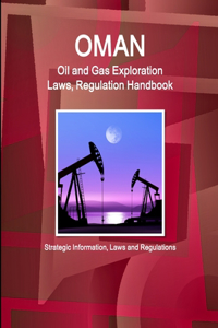 Oman Oil and Gas Exploration Laws, Regulation Handbook - Strategic Information, Laws and Regulations