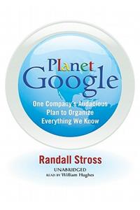 Planet Google: One Company's Audacious Plan to Organize Everything We Know