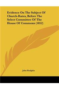 Evidence On The Subject Of Church-Rates, Before The Select Committee Of The House Of Commons (1852)