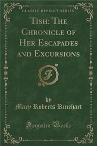 Tish: The Chronicle of Her Escapades and Excursions (Classic Reprint)