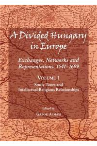 Divided Hungary in Europe: Exchanges, Networks and Representations, 1541-1699; Volume 1 Â 