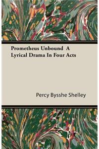 Prometheus Unbound - A Lyrical Drama in Four Acts