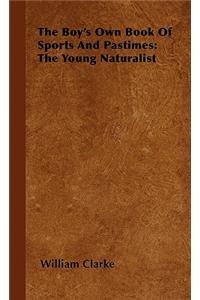 Boy's Own Book of Sports and Pastimes: The Young Naturalist