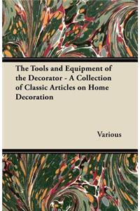 The Tools and Equipment of the Decorator - A Collection of Classic Articles on Home Decoration