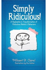 Simply Ridiculous!: A Realization and Transformation of Ridiculous Beliefs and Behaviors