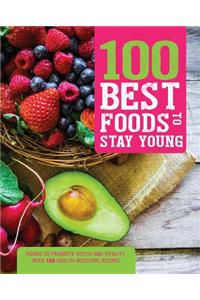100 Best Foods to Stay Young: Foods to Promote Youth and Vitality, with 100 Health-Boosting Recipes