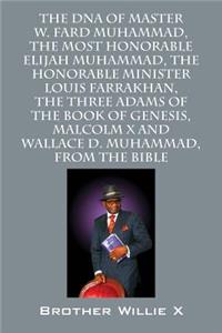 The DNA of Master W. Fard Muhammad, The Most Honorable Elijah Muhammad, The Honorable Minister Louis Farrakhan, The Three Adams of the Book of Genesis, Malcolm X, Wallace D. Muhammad, From the Bible