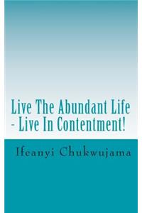 Live The Abundant Life - Live In Contentment!