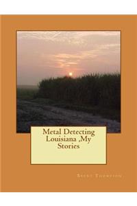 Metal Detecting Louisiana, My Stories